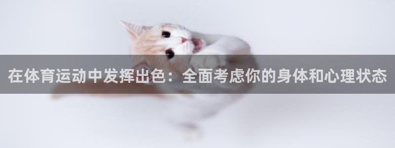 三亿体育：在体育运动中发挥出色：全面考虑你的身体和心理状态