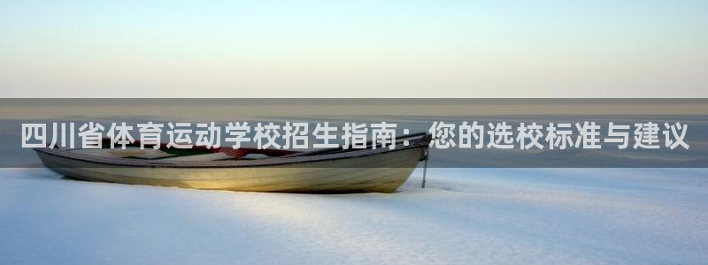 三亿体育登录：四川省体育运动学校招生指南：您的选校标准与建议